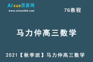 2021【秋季班】马力仲高三数学教程 一轮暑假班, 7G课程百度网盘打包下载,高三数学/高考数学教学视频-乐学教程网