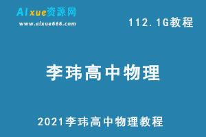 2021李玮物理教程,112.1G课程百度网盘打包下载，高中物理/高考物理/高考教学视频-乐学教程网