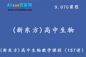 (新东方)高中生物教学课程（157讲）,9.07G课程百度网盘打包下载, 李泓亭高中生物教学-乐学教程网