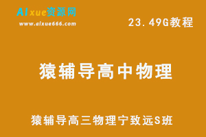 2022高考物理网课资源猿辅导高三物理宁致远S班教学课程，23.49G学习资料百度网盘资源打包下载-乐学教程网