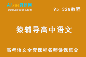 猿辅导网课教程高中语文全套教程教学视频,95.32G学习资料百度网盘资源打包下载，高考语文全套课程名师讲课集合-乐学教程网