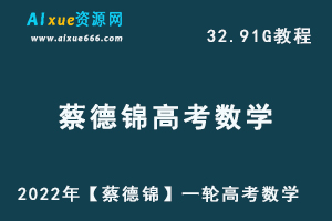 高中数学网课教程2022年【蔡德锦】一轮高考数学教学课程高考学习资料,32.91G课程百度网盘资源打包下载-乐学教程网