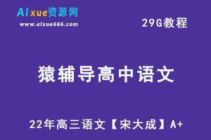 22年高中语文网课资源猿辅导高三语文教学课程【宋大成】A+，29G学习资料百度网盘资源打包下载-乐学教程网