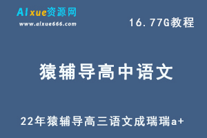 22年高考语文网课猿辅导高三语文成瑞瑞a+秋季教学课程，16.77G学习资料百度网盘资源打包下载-乐学教程网