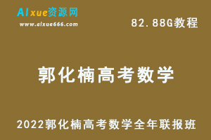 2022年郭化楠高考数学全年联报班高中数学教学视频+讲义，82.88G学习资料百度云盘资源下载-乐学教程网
