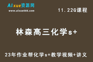 作业帮2023【林森】高中化学s全年班视频教程+讲义（暑假班）-乐学教程网