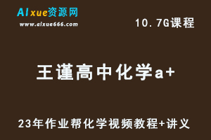 2023作业帮【王谨】高中化学教程a+高三复习视频教程+讲义（暑假班）-乐学教程网