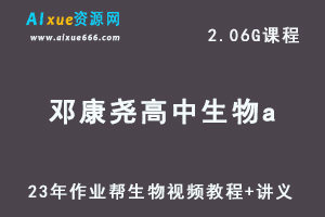 2023作业帮【邓康尧】高中生物教程a高考生物复习视频教程+讲义（暑假班）-乐学教程网