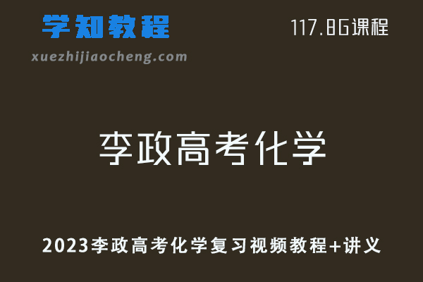高中化学教程2023李政高考化学复习视频教程+讲义-乐学教程网