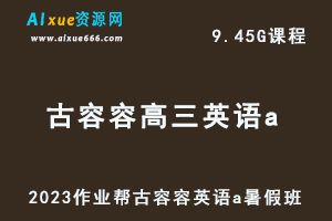 2023作业帮古容容高中英语教程a全年班高三英语复习视频教程+讲义（暑假班）-乐学教程网