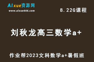 2023作业帮高中数学教程【刘秋龙】高三数学文科a+视频教程+讲义（暑假班）-乐学教程网