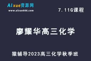 猿辅导2023廖耀华高三化学秋季班视频教程-乐学教程网