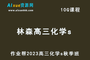 作业帮2023林森高三化学s秋季班视频教程+讲义-高考一轮复习网课教程-乐学教程网