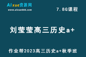 作业帮2023刘莹莹高三历史a+秋季班视频教程+讲义-乐学教程网