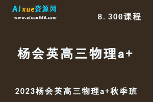 作业帮高中物理网课2023杨会英高三物理a+视频教程+讲义秋季班-乐学教程网