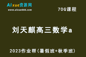 高中数学网课2023作业帮刘天麒高三数学a视频教程+讲义（暑假班+秋季班）-乐学教程网