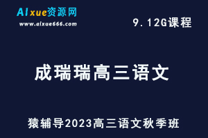 高中语文网课猿辅导2023成瑞瑞高三语文视频教程+讲义秋季班-乐学教程网