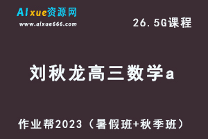 高中数学网课作业帮2023刘秋龙高三数学a一轮复习视频教程+讲义（暑假班+秋季班）-乐学教程网
