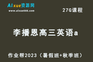 高中英语网课教程作业帮2023李播恩高三英语a视频教程+讲义（暑假班+秋季班）-乐学教程网