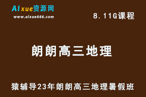 高中地理网课猿辅导23年朗朗高三地理一轮复习视频教程暑假班-乐学教程网