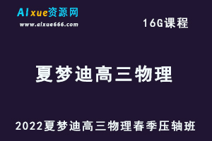 高中物理网课2022夏梦迪高三物理视频教程+课堂板书春季压轴班-乐学教程网