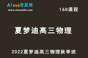 高中物理网课2022夏梦迪高三物理视频教程+讲义秋季班-乐学教程网