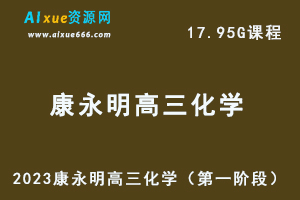 23年高中化学网课2023康永明高三化学高考复习视频教程（第一阶段）-乐学教程网