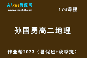 作业帮2023孙国勇高二地理视频教程+讲义（暑假班+秋季班）-乐学教程网