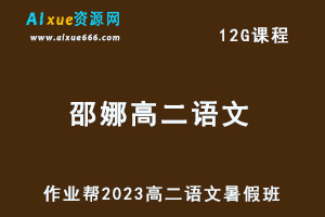 23年高中语文教程作业帮2023邵娜高二语文视频教程+讲义暑假班-乐学教程网