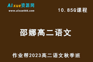 23年高中语文作业帮2023邵娜高二语文视频教程+讲义秋季班-乐学教程网