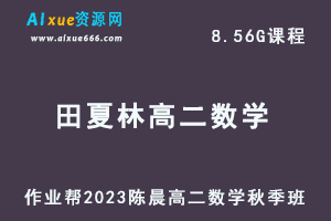 23年高中数学网课教程作业帮2023田夏林高二数学a+视频教程+讲义秋季班-乐学教程网