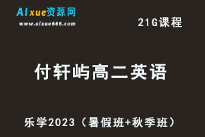 23年高中英语网课教程乐学2023付轩屿高二英语视频教程（暑假班+秋季班）-乐学教程网