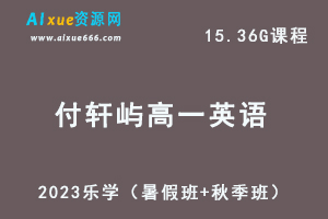 23年高中英语网课教程乐学2023付轩屿高一英语视频教程（暑假班+秋季班）-乐学教程网