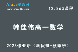 23年高中数学网课教程作业帮2023韩佳伟高一数学a+视频教程+讲义（暑假班+秋季班）-乐学教程网