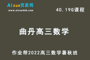 22年高考数学网课教程作业帮2022曲丹高三数学复习视频教程+讲义（暑假班+秋季班）-乐学教程网