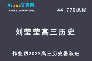 22年高考历史网课教程作业帮2022刘莹莹高三历史复习视频教程+讲义全年班（暑假班+秋季班）-乐学教程网