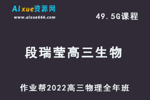 22年高考生物网课教程作业帮2022段瑞莹高三生物复习视频教程+讲义全年班（暑假+秋季+寒假+春季）-乐学教程网