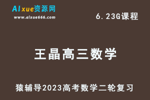 23年高考数学网课教程猿辅导2023王晶高三数学高考二轮复习视频教程寒假班-乐学教程网