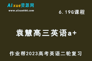 作业帮23年高中英语网课教程2023袁慧高三英语a+班高考二轮复习视频教程+课堂笔记寒假班-乐学教程网