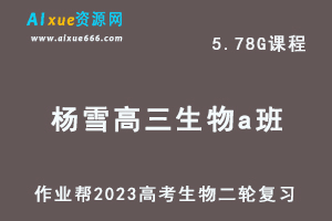 作业帮23年高中生物网课教程作业帮2023杨雪高三生物a班高考二轮复习视频教程+课堂笔记寒假班-乐学教程网