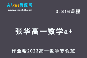 作业帮2023高一数学张华a+班网课视频教程+课堂笔记寒假班-乐学教程网