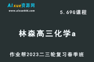 作业帮23年林森高三化学a班视频教程+课堂笔记高考二三轮复习春季班-乐学教程网