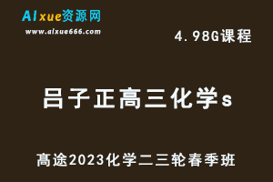 髙途2023吕子正高三化学s视频教程高考化学二三轮复习春季班-乐学教程网