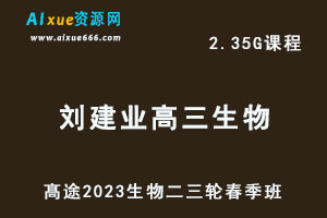 髙途2023刘建业高三生物视频教程高考生物二三轮复习春季班-乐学教程网