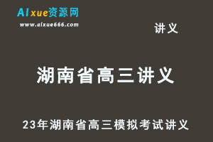 2023高考押题讲义电子版全套-23年湖南省各市高三模拟考试讲义大全（10月-12月份）百度网盘-乐学教程网