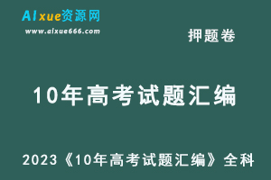 2023高考押题卷电子版2023金考卷《10年高考试题汇编》全科-乐学教程网