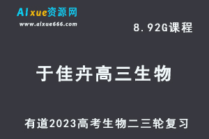 23年高中生物网课教程有道2023于佳卉高三生物视频教程高考二轮复习全体系规划学习课程-乐学教程网
