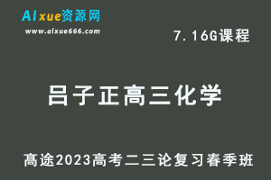 23年高中网课教程髙途2023吕子正高三化学视频教程高考二轮复习精英班春季班-乐学教程网