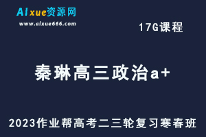 作业帮2023秦琳高三政治a+寒春班23年高考政治二三轮复习网课教程+课堂笔记-乐学教程网