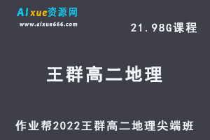 高中地理教程作业帮2022王群高二地理尖端班全年班视频教程+课堂笔记+讲义（寒/春/暑/秋）-乐学教程网
